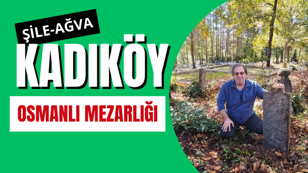 Şile-Ağva Kadıköy Köyü Mezarlığı’ndaki Osmanlı Mezar Taşları