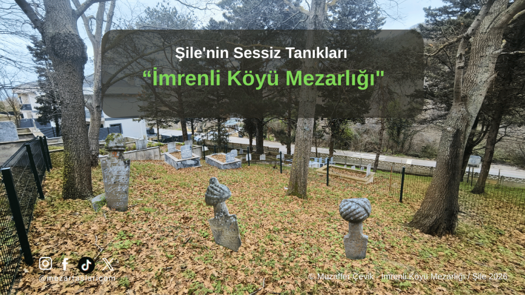 Şile’nin Sessiz Tanıkları: İmrenli Köyü Mezarlığı ve Osmanlı Mezar Taşları