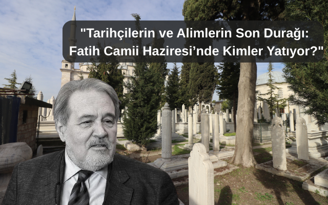 Fatih Camii Haziresi’nde Kimler Yatıyor? En Son Defnedilenler ve Tarihli Tam Liste