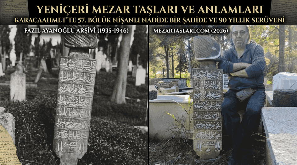 Yeniçeri Mezar Taşları ve Anlamları: Karacaahmet’te 57. Bölük Remizli Bir Şahide ve 90 Yıllık Serüveni